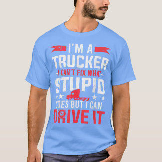 Trucking I'm A Trucker I Can Drive It Truck Driver T-Shirt