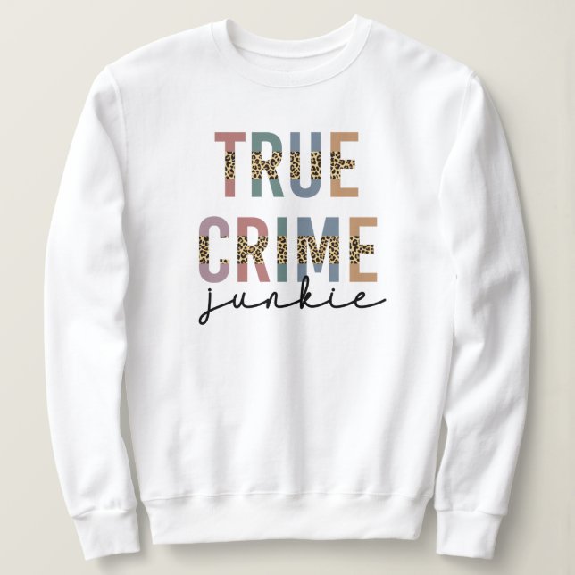 True Crime Junkie | Ermordete Kriminalitätsanzeige Sweatshirt (Design vorne)