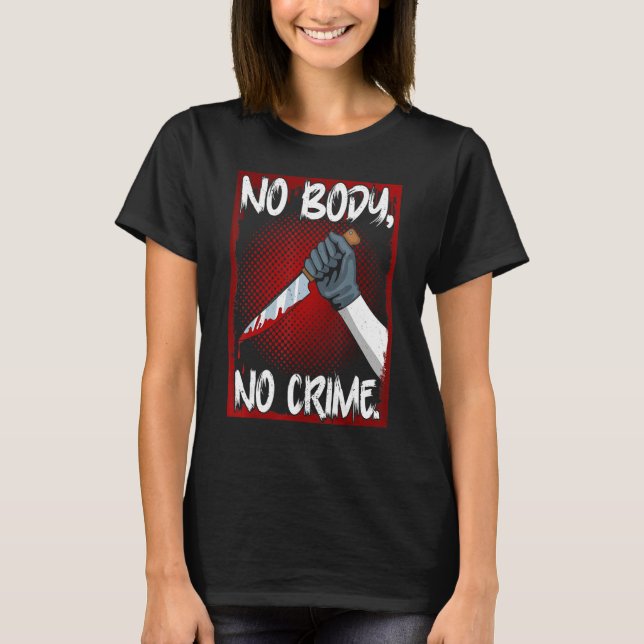 True Crime Junkie Merch Serial Killer Meme No Body T-Shirt (Vorderseite)