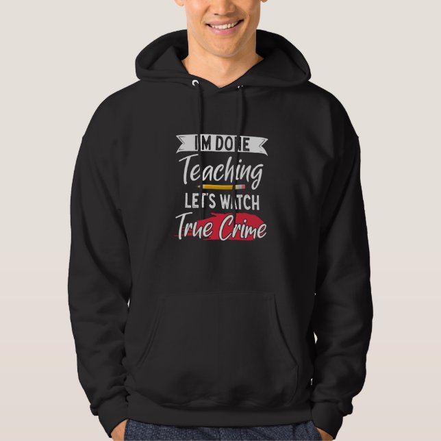 True Crime Murder Shows Im Done Teaching Lets Watc Hoodie (Vorderseite)