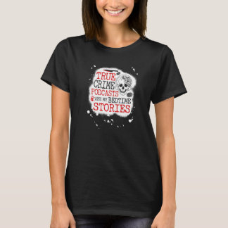 True Crime Podcasts Are My Bedtime Stories, Funny  T-Shirt