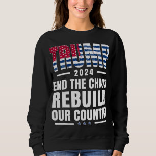Trump 2024 beendet das Chaos und baut unser Land w Sweatshirt