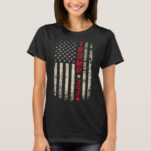 Trump 2024 Flag Take America Back Trump Flag 45 47 T-Shirt