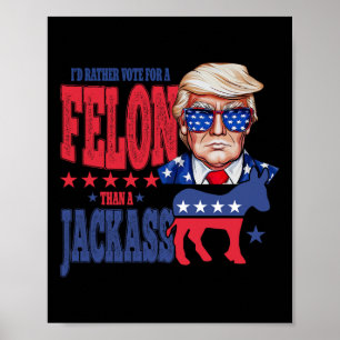 Trump 2024 Ich würde eher für einen Felon als für  Poster