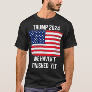 Trump 2024 Zitat, das wir noch nicht fertig gestel T-Shirt