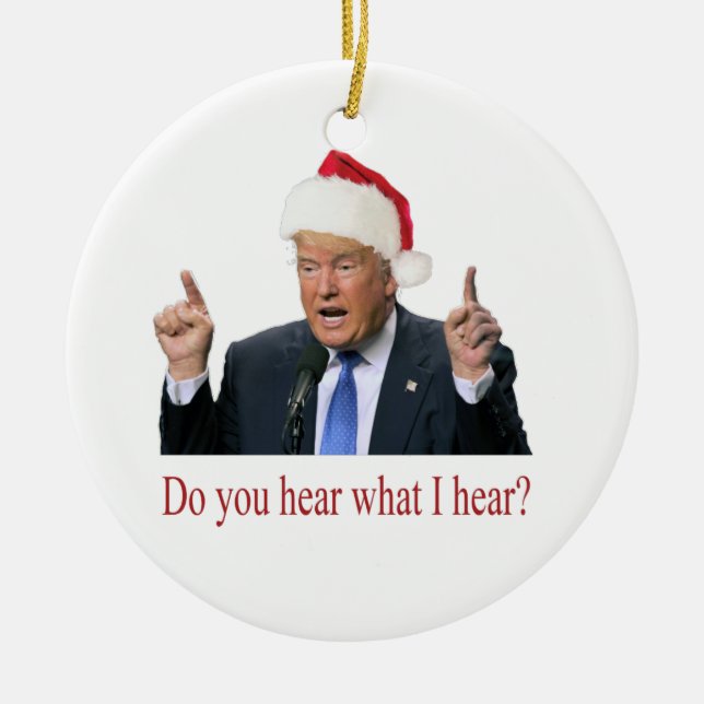 Trump Christmas Carol: Hören Sie, was ich höre? Keramik Ornament (Vorne)