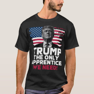 Trump Der Einzige Lehrling, Den Wir Brauchen T-Shirt