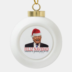 Trump. Feliz Navidad, Mexiko wird dafür bezahlen! Keramik Kugel-Ornament