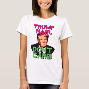 Trump Hair, kümmern Sie sich nicht um die Frauen  T-Shirt