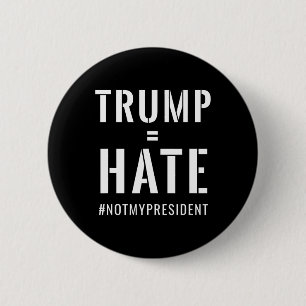 Trump = Hass #notmypresident Button