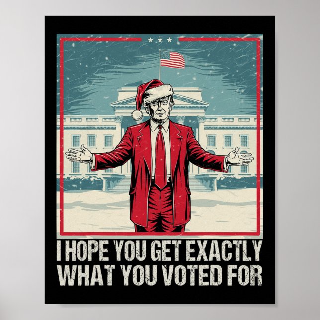 Trump, hoffe ich, Sie bekommen genau das, wofür Si Poster (Vorne)