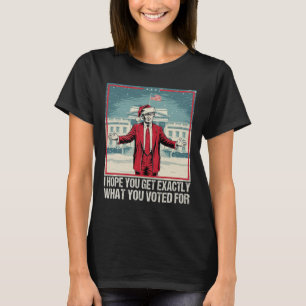 Trump, hoffe ich, Sie bekommen genau das, wofür Si T-Shirt