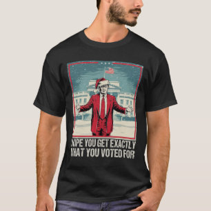 Trump, hoffe ich, Sie bekommen genau das, wofür Si T-Shirt