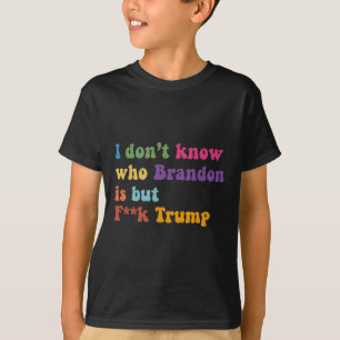 Trump ich weiß nicht, wer Brandon, aber puck Trump T-Shirt