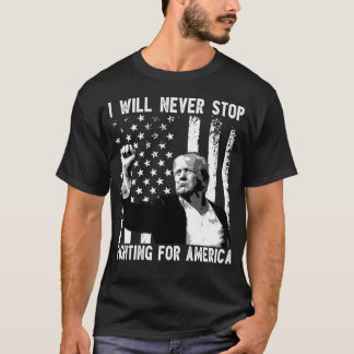Trump: Ich werde nie aufhören, für Amerika zu kämp T-Shirt