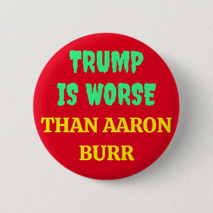 TRUMP IST SCHLIMMER ALS AARON BURR BUTTON
