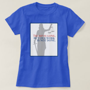 Trump ist verschwunden, aber unsere Arbeit wird ni T-Shirt