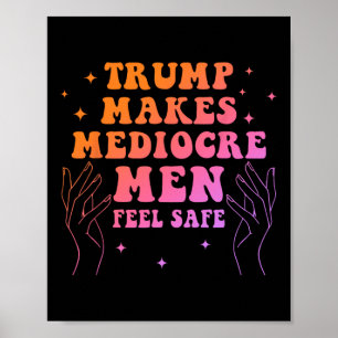 Trump lässt mittelmäßige Männer sich sicher fühlen Poster