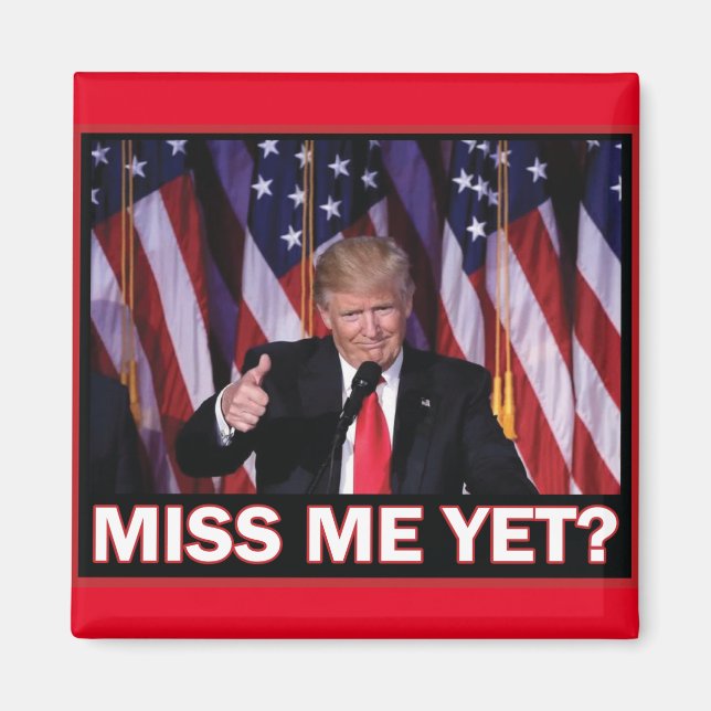 Trump Miss Me yet Magnet (Vorne)