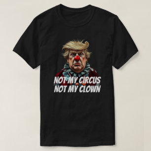Trump: "Nicht mein Zirkus, nicht mein Clown" T-Shirt