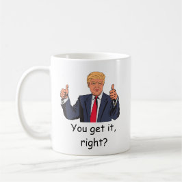 Trump - Sie verstehen es, oder? Mug Kaffeetasse