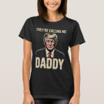 Trump They’re Calling Me Daddy 1  T-Shirt<br><div class="desc">Trump They’re Calling Me Daddy 1</div>