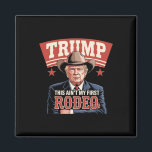 Trump This Ain't My First Rodeo Cowboy Funny Trump Magnet<br><div class="desc">Trump This Ain't My First Rodeo Cowboy Funny Trump</div>