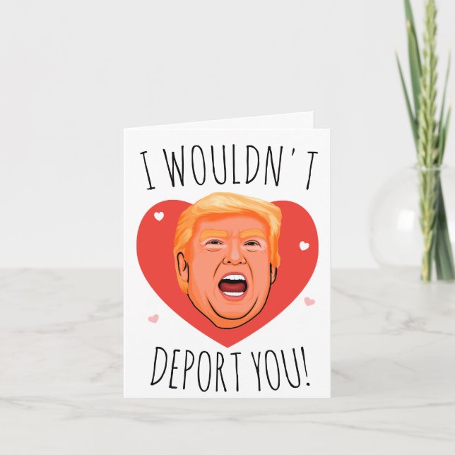 Trump Valentine: Ich würde dich nicht deportieren Karte (Vorderseite)