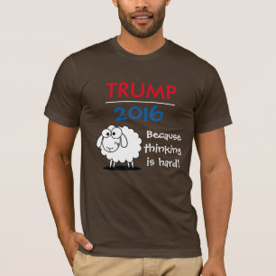 Trumpf 2016 - weil das Denken hart ist! T-Shirt
