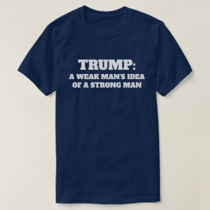 "Trumpf: Die Idee eines schwachen Mannes eines T-Shirt