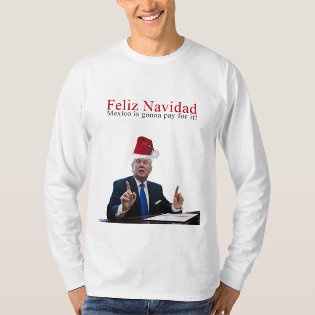 Trumpf. Feliz Navidad, Mexiko wird für es zahlen! T-Shirt (Vorderseite)