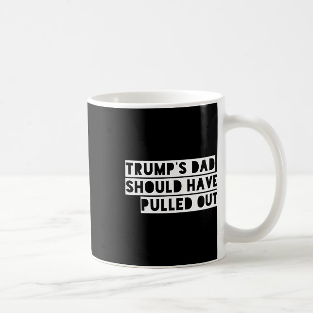 Trump's Dad Should Have Pulled Out  Kaffeetasse (Rechts)