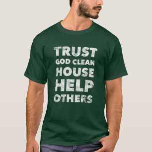 Trust God Clean House hilft anderen - Bleibe nücht T-Shirt