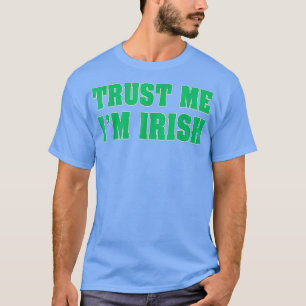 Trust Me I Be Irish Funny Saint Patrick's Day T-Shirt