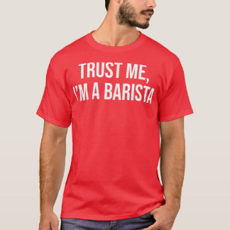 Trust Me Ix27m A Barista 2 T-Shirt
