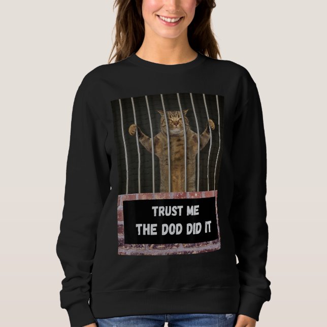 Trust me the dog did it cat from behind bars  sarc sweatshirt (Vorderseite)