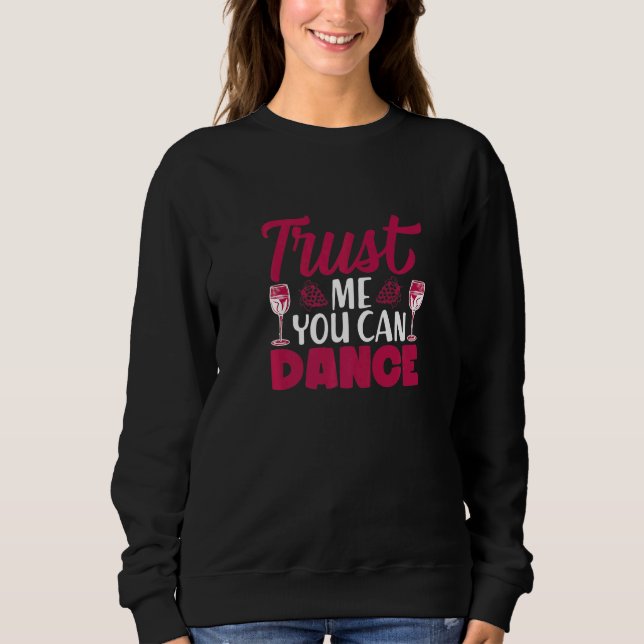 Trust Me You Can Dance I  Wine Alcohol White Wine Sweatshirt (Vorderseite)