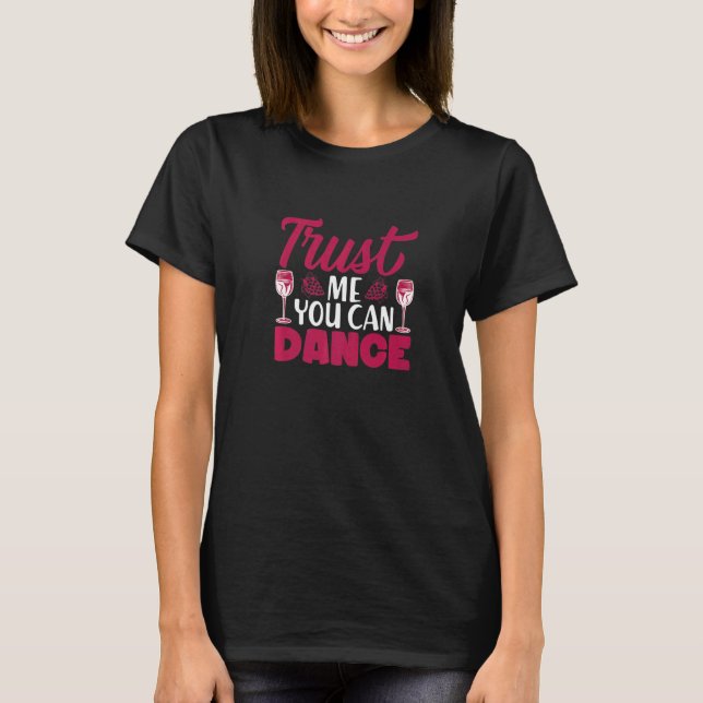 Trust Me You Can Dance I  Wine Alcohol White Wine T-Shirt (Vorderseite)