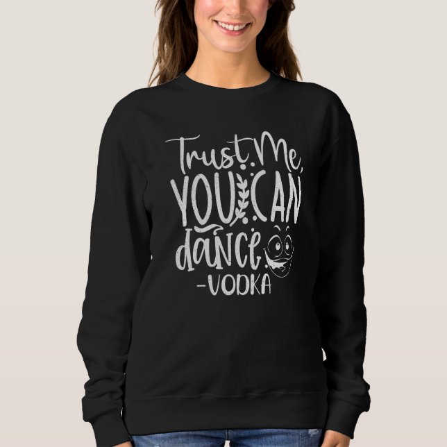 Trust Me, You Can Dance. Vodka Funny Premium Sweatshirt (Vorderseite)