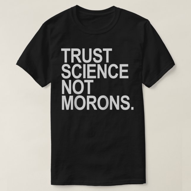 Trust Science Not Morons  T-Shirt (Design vorne)