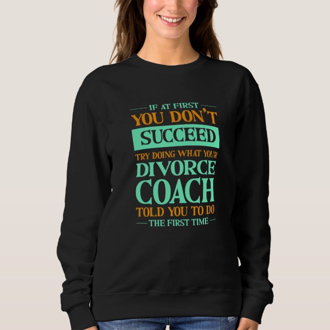 Try Doing What Your Divorce Coach Told You  Annulm Sweatshirt (Vorderseite)