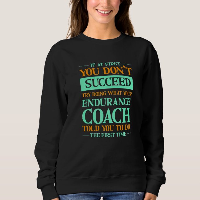 Try Doing What Your Endurance Coach Told You     1 Sweatshirt (Vorderseite)