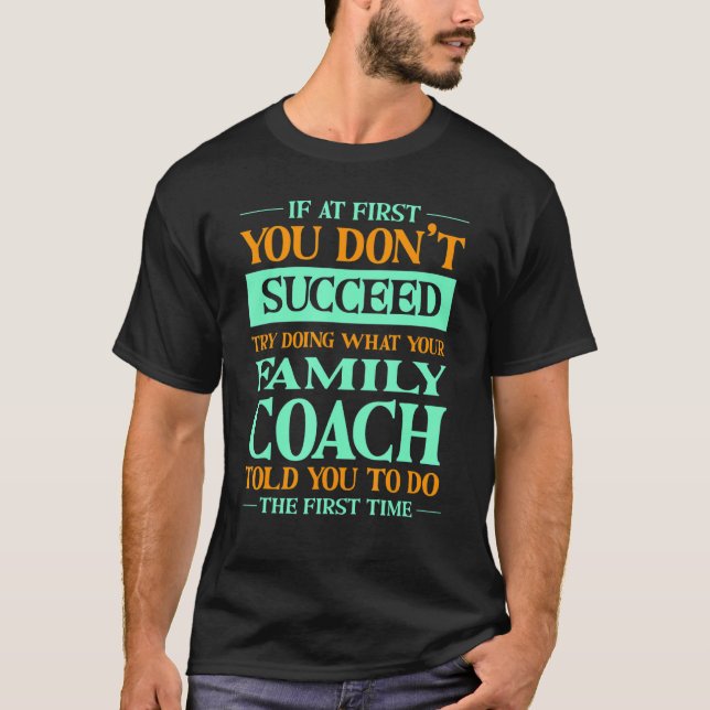Try Doing What Your Family Coach Told You   T-Shirt (Vorderseite)