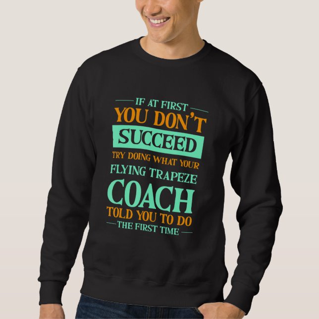Try Doing What Your Flying Trapeze Coach Told You  Sweatshirt (Vorderseite)