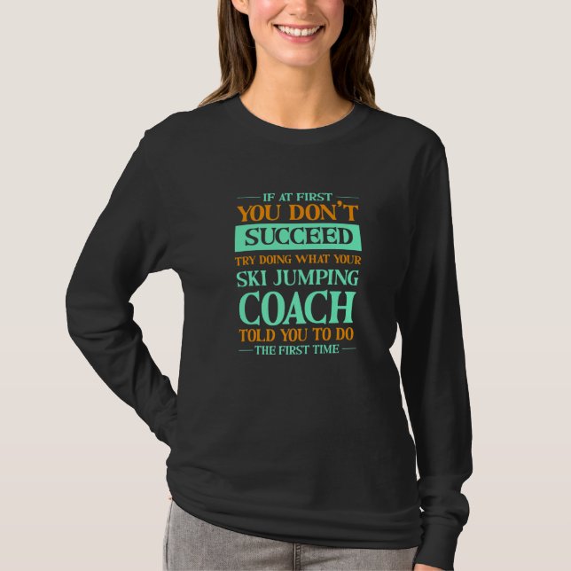 Try Doing What Your Ski Jumping Coach Told You   1 T-Shirt (Vorderseite)