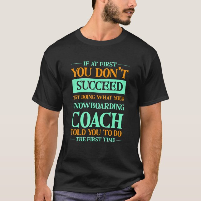 Try Doing What Your Snowboarding Coach Told You  1 T-Shirt (Vorderseite)