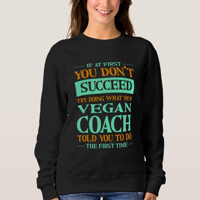 Try Doing What Your Vegan Coach Told You  1 Sweatshirt (Vorderseite)
