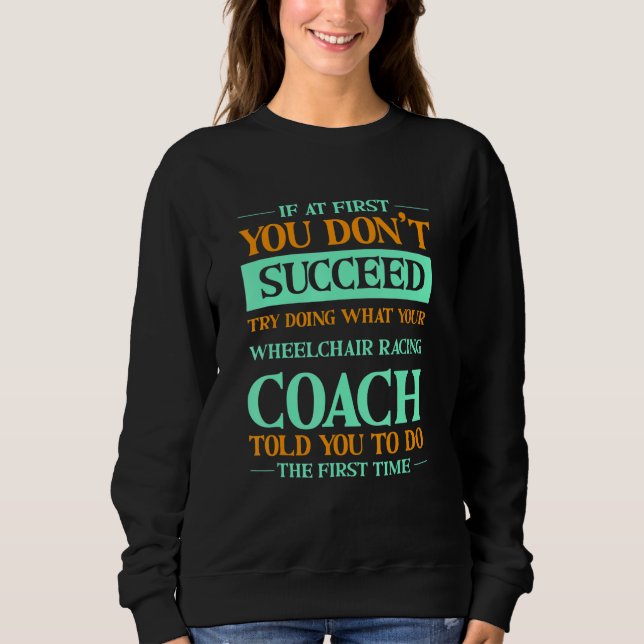 Try Doing What Your Wheelchair Racing Coach Told Y Sweatshirt (Vorderseite)