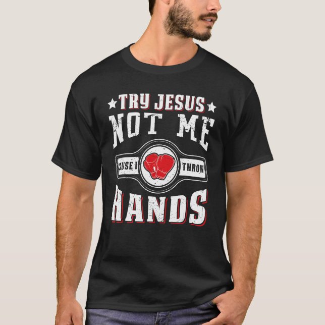 Try Jesus Not Me Cause I Throw Hands Boxing Mma T-Shirt (Vorderseite)