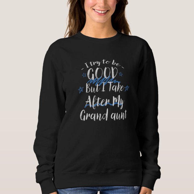 Try To Be Good But I Take After My Grand Aunt Sweatshirt (Vorderseite)